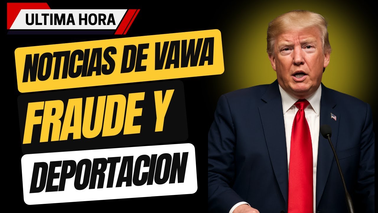 ULTIMAS NOTICIAS DE VAWA: FRAUDE Y DEPORTACION