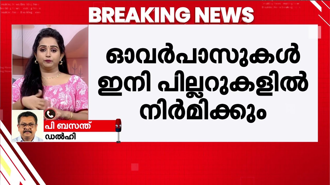 കേരളത്തിലെ ദേശീയപാത നിർമാണത്തിലെ അപാകത; ഓവർപാസുകൾ പില്ലറുകളിൽ നിർമിക്കും | National Highway