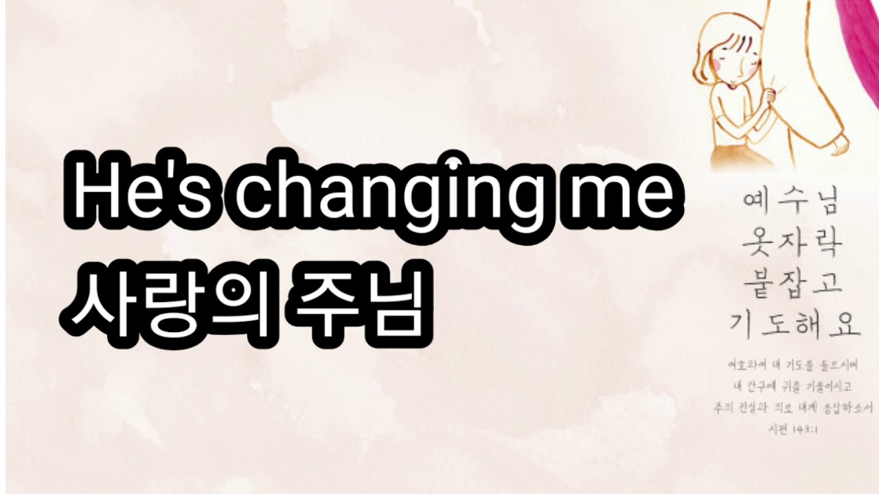 He's changing me 어린이찬양 가사 ppt
