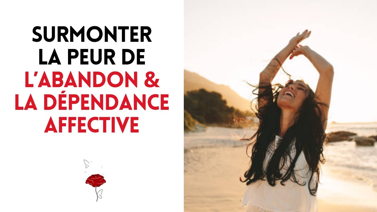 Surmonter la peur de l’ABANDON & la dépendance affective.