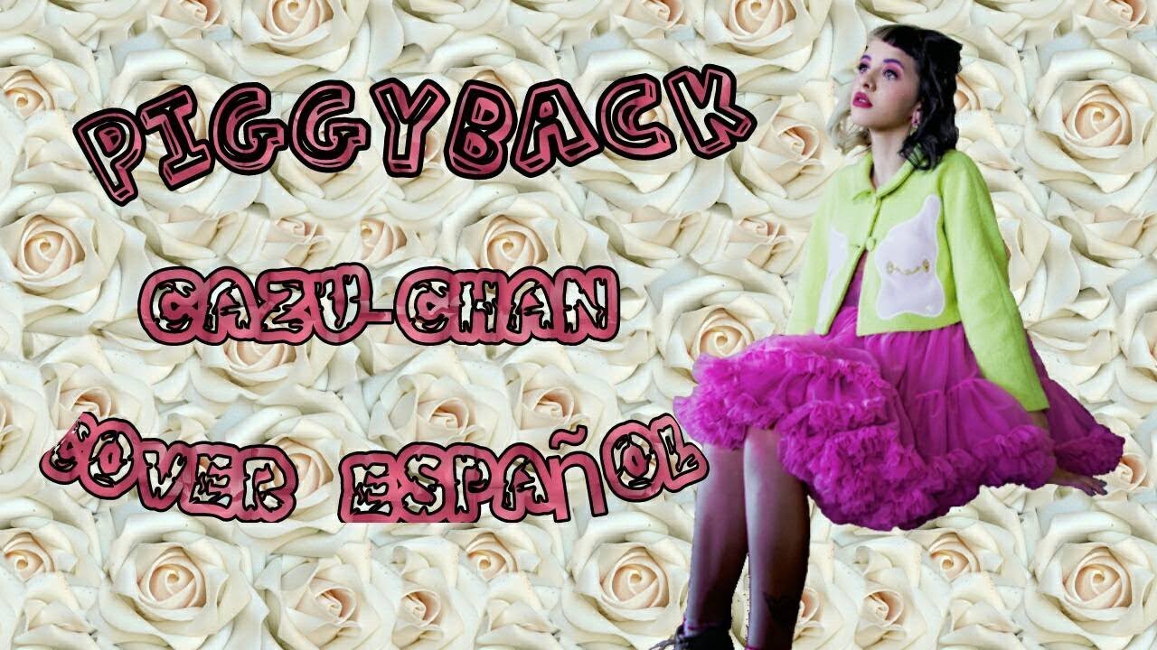 Piggyback •Spanish cover• Melanie Martinez