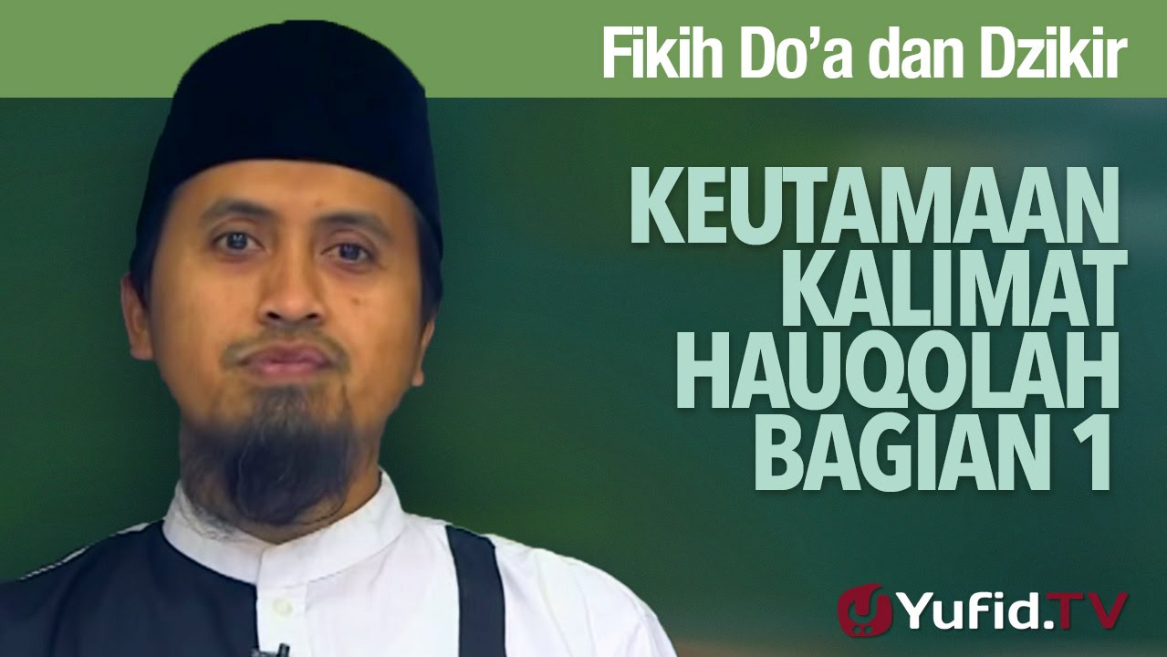Kajian Fiqih Doa dan Dzikir: Keutamaan Kalimat Hauqolah - Ustadz Abdullah Zaen, MA