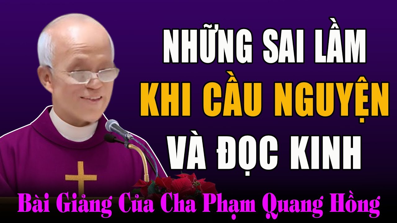 Những Sai Lầm Khi Cầu Nguyện Và Đọc Kinh - Bài Giảng Ý Nghĩa Của Cha Phạm Quang Hồng