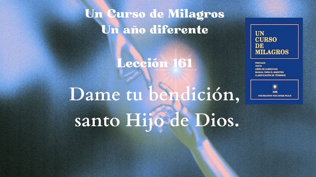 UCDM Lección 161. Dame tu bendición  santo hijo de Dios