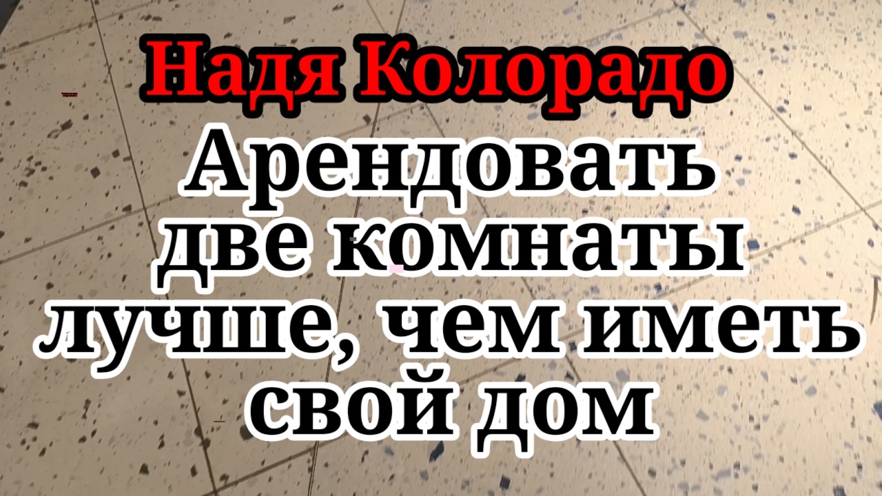 Надя Колорадо.Не будет покупать дом,может но не хочет.И на свидания не хочет,но ходит