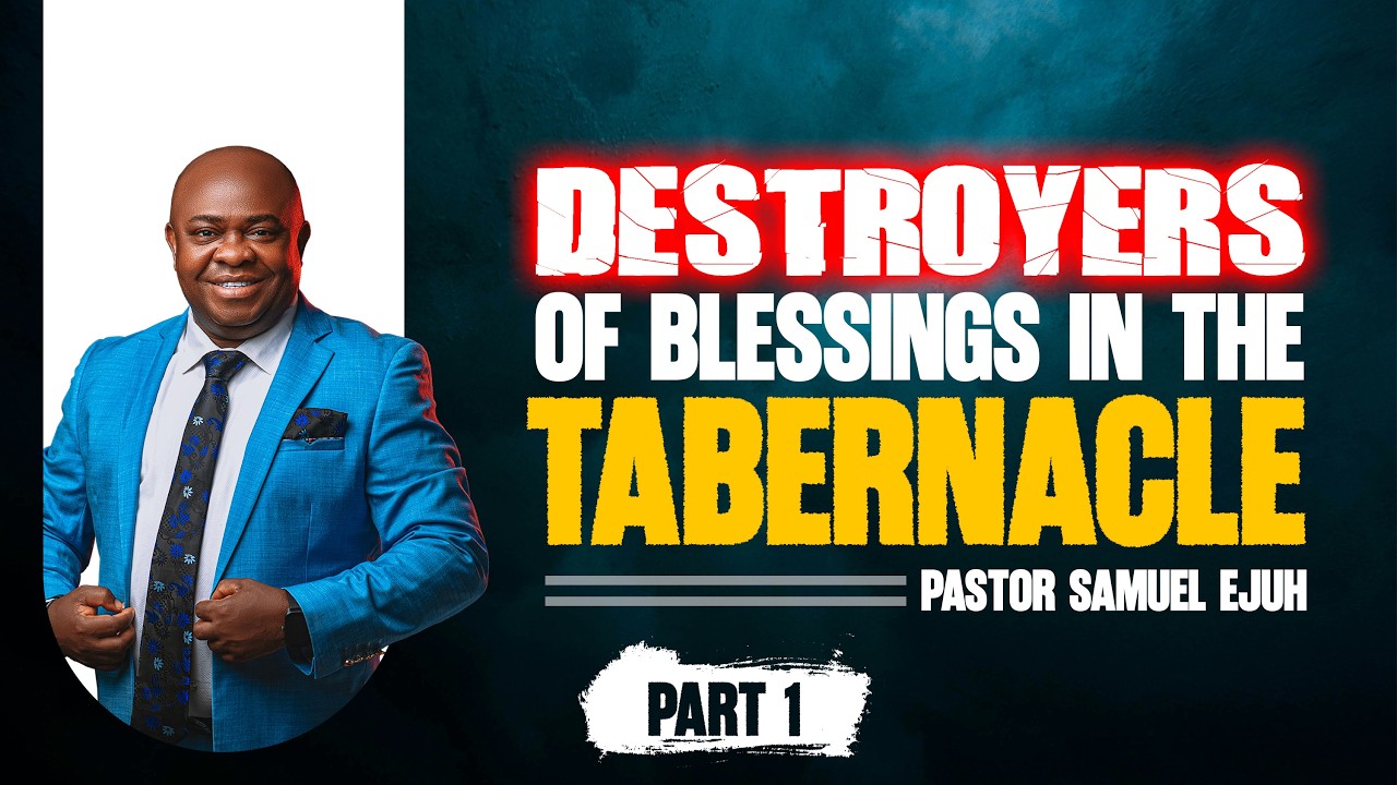Destroyers of Blessings in the Tabernacle | Part 1 | Pastor Samuel Ejuh