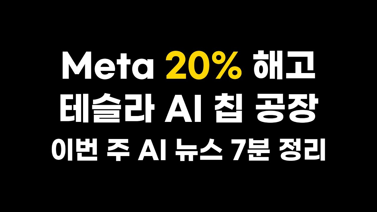 Meta 직원 20% 해고, 테슬라 AI 칩 공장 | 이번 주 AI 뉴스 7분 정리