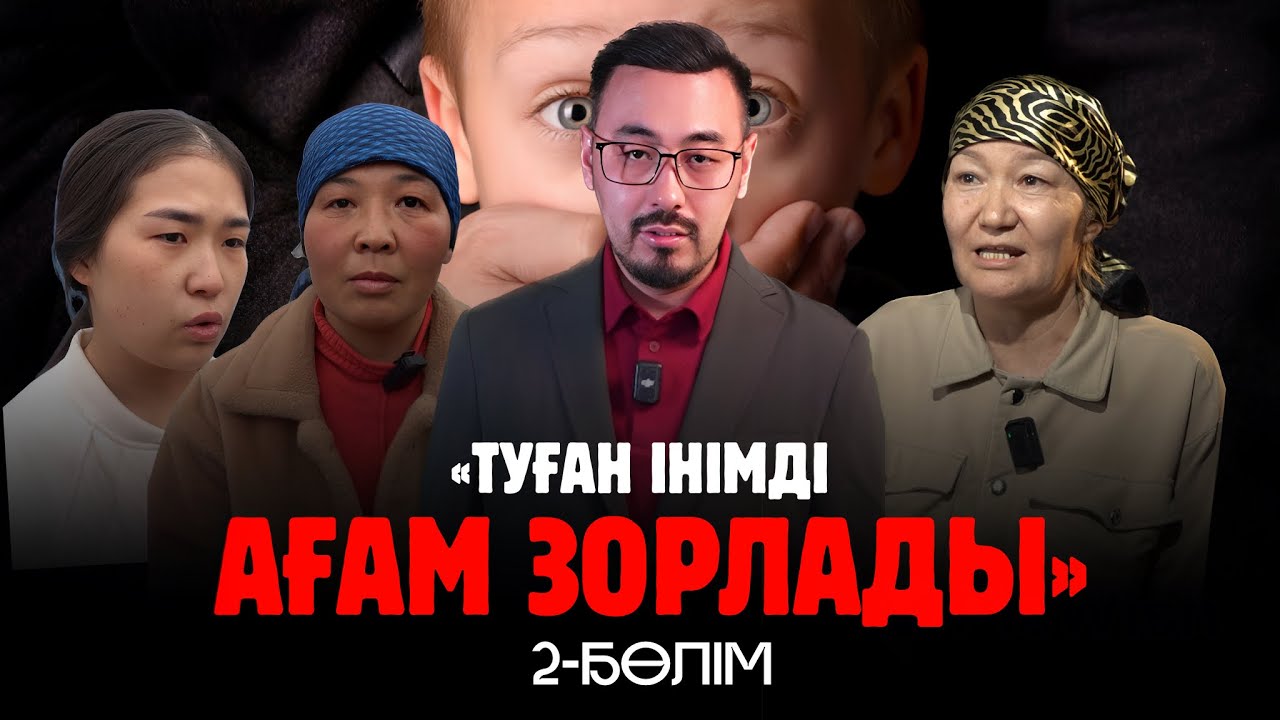 «ТУҒАН ІНІМДІ АҒАМ ЗОРЛАДЫ…» 2- БӨЛІМ