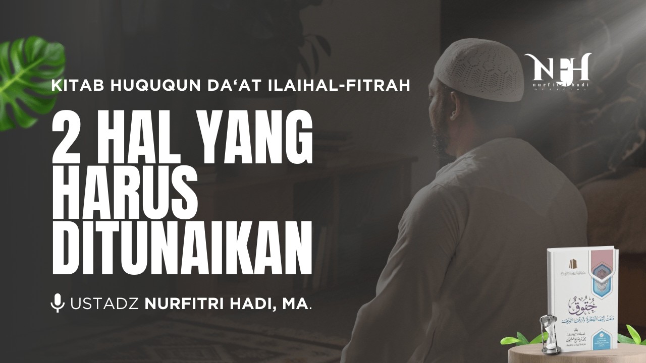 Kajian Huququn Da'at Ilaihil Fitrah | 2 Hal Yang Harus Ditunaikan - Ust Nurfitri Hadi,MA