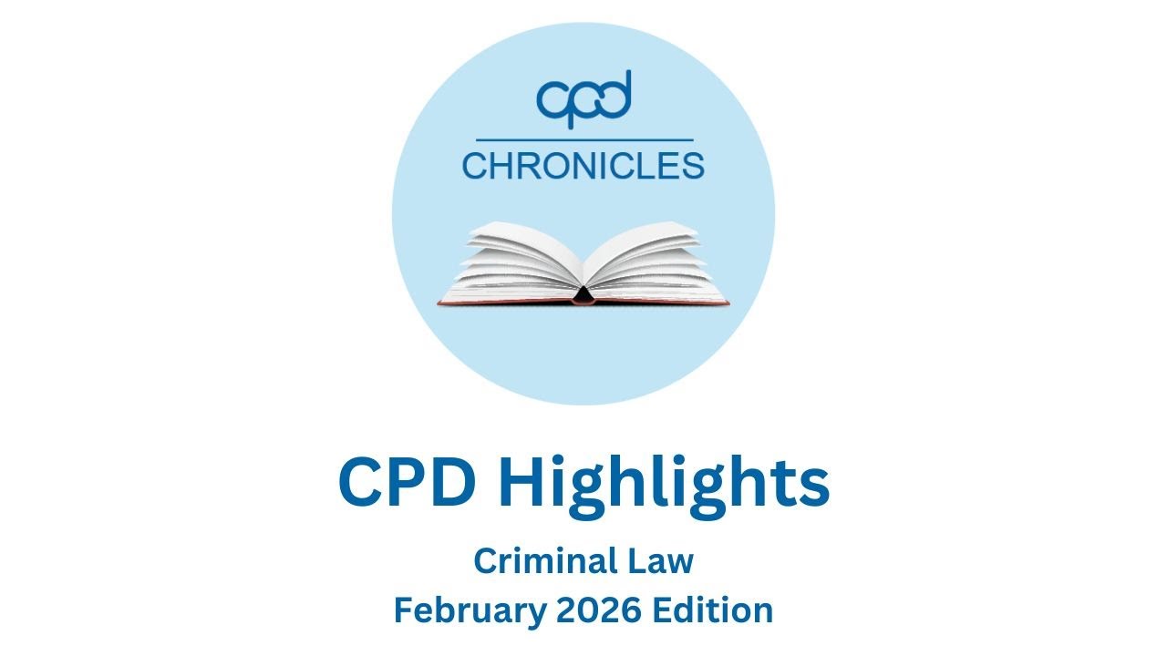 CPD Chronicles: CPD Highlights - Criminal Law Edition 2026