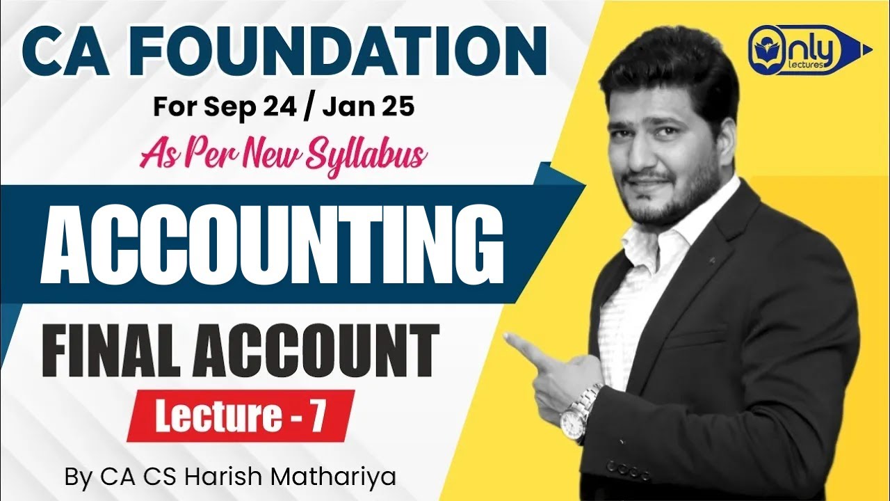 CA Foundation Accounting - 7 FINAL ACCOUNT for Sept 24/Jan Exam 25 | CA CS Harish A Mathariya