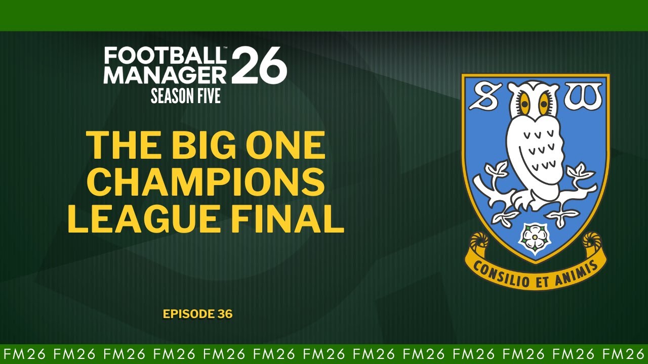 CHAMPIONS LEAGUE FINAL - FM26 Sheffield Wednesday Episode 36