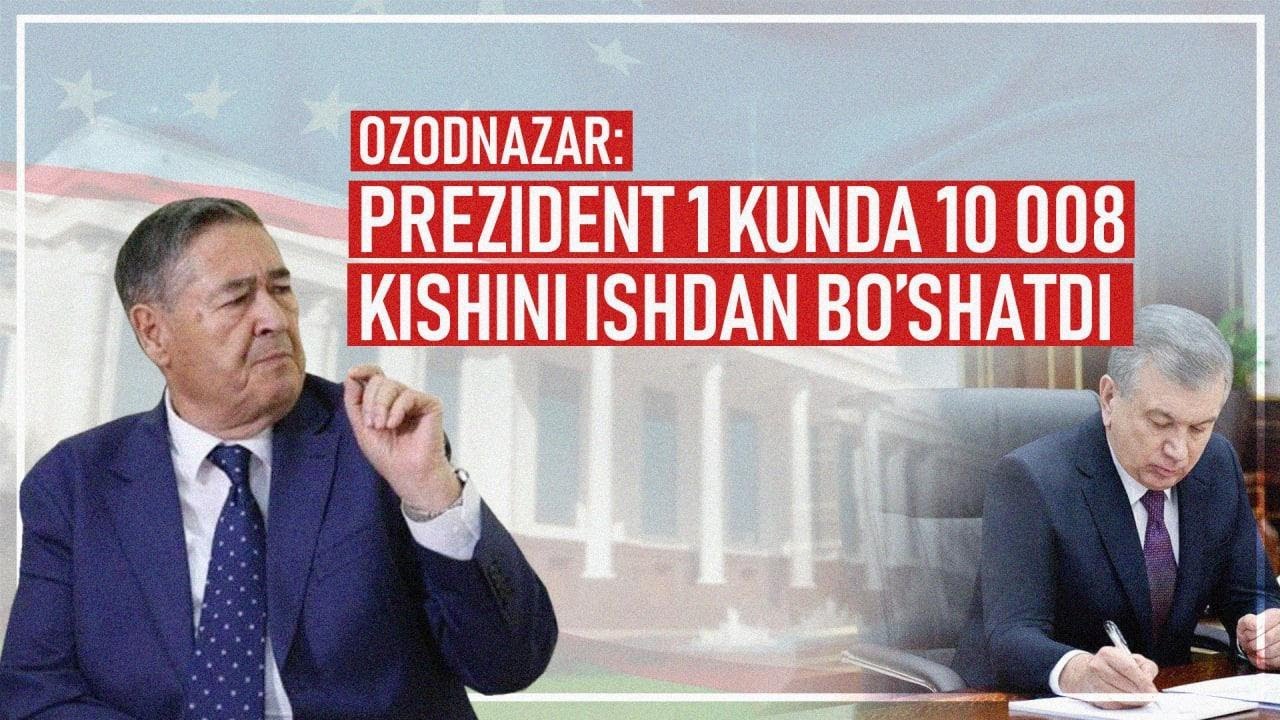 OzodNazar: Prezident 1 kunda 10 008 kishini ishdan bo’shatdi