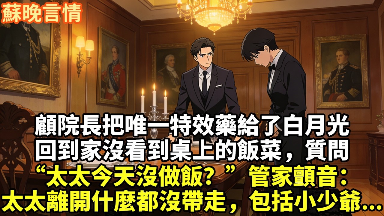顧院長把唯一特效藥給了白月光 回到家沒看到桌上的飯菜，質問 “太太今天沒做飯？”管家顫音： 太太離開什麼都沒帶走，包括小少爺...#豪門言情#為人處世#故事頻道#情感