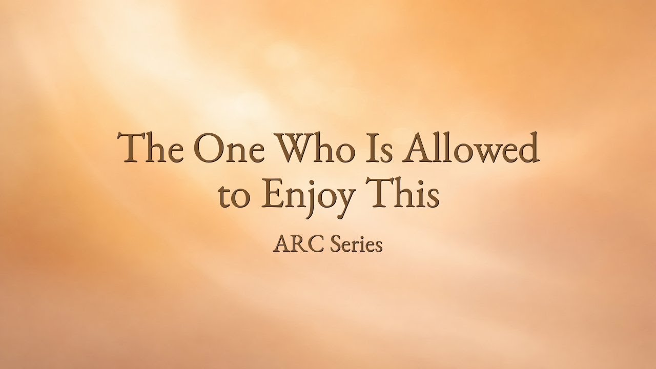 ARC 04 The One Who Is Allowed to Enjoy This