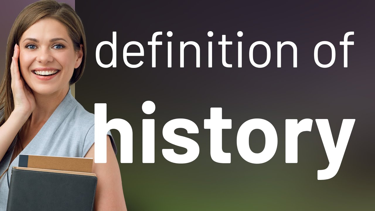 History &mdash; HISTORY meaning
