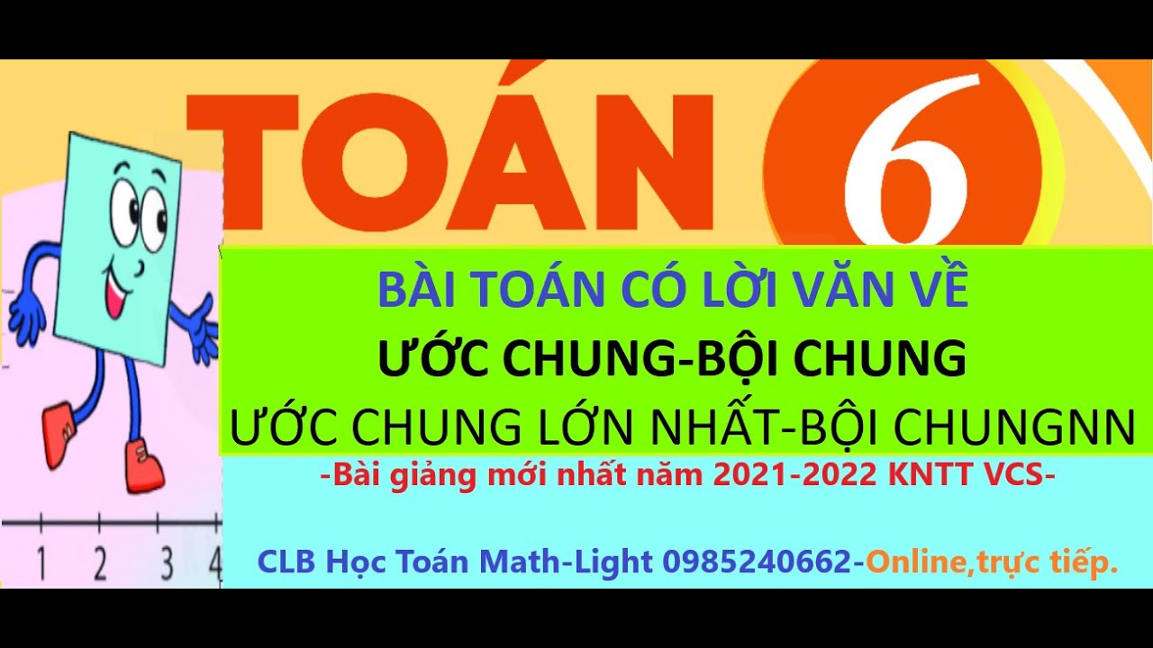 Toán 6- CÁC DẠNG TOÁN CÓ LỜI VĂN VỀ : ƯỚC CHUNG- BỘI CHUNG-ƯCLN-BCNN phân dạng giải chi tiết.