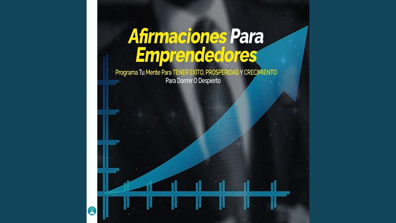 Afirmaciones para Emprendedores: Programa Tu Mente para Tener Éxito, Prosperidad y Crecimiento...