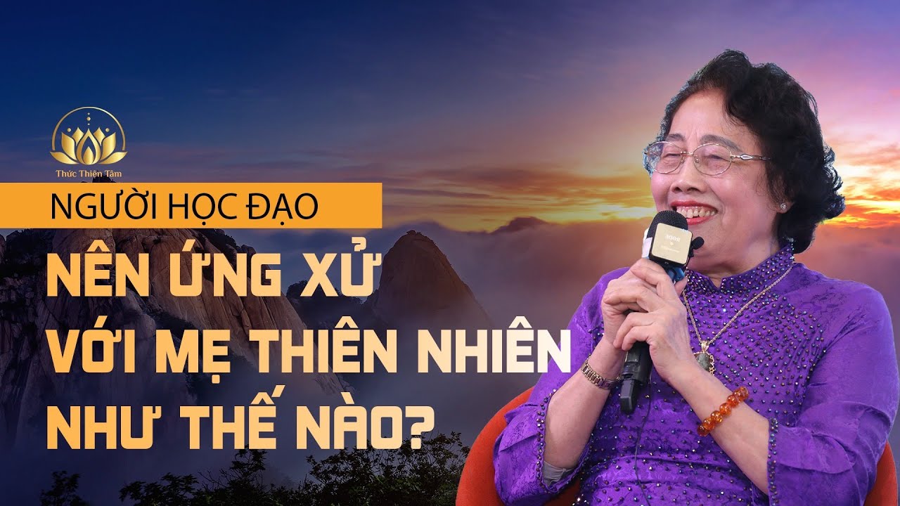NGƯỜI HỌC ĐẠO NÊN ỨNG XỬ VỚI MẸ THIÊN NHIÊN NHƯ THẾ NÀO?
