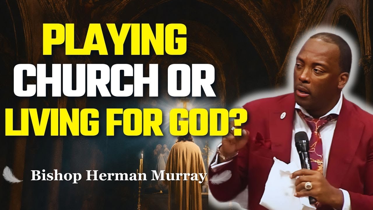 Are You Playing Church or Living for God? | Bishop Herman Murray