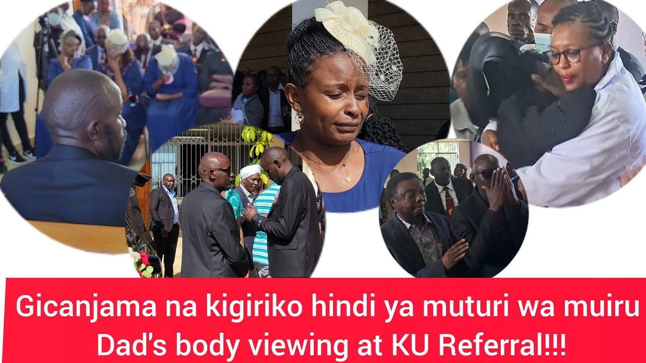 Gicanjama na kigiriko hindi ya muturi wa muiru Dad's body viewing at KU Referral