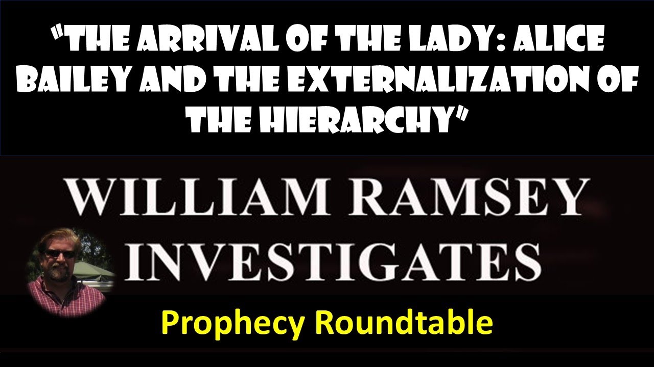 Arrival of the Lady: Alice Bailey & Hierarchy Externalization - Prophecy Roundtable/William Ramsey