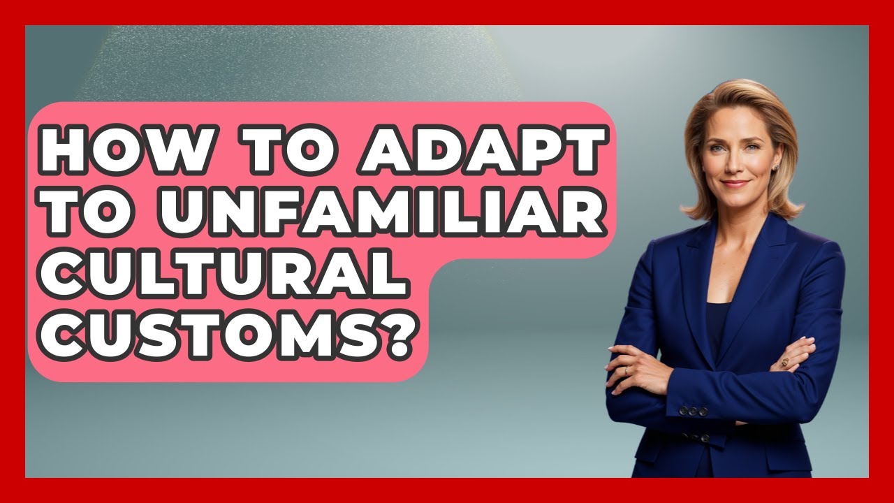 How To Adapt To Unfamiliar Cultural Customs? - The Student Atlas