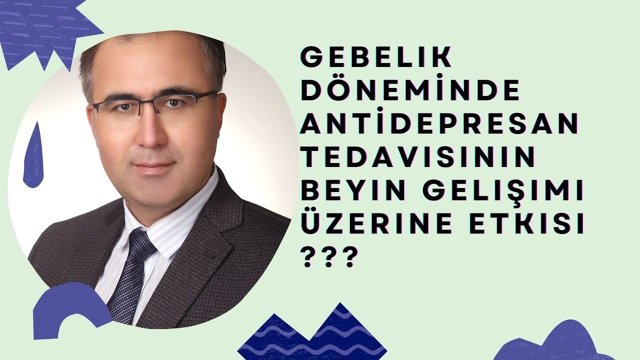 Gebelikte Antidepresan (SSRI)  Tedavisinin Beyin Gelişimi ve Çocukluk Çağı Depresyonu İle İlişkisi?
