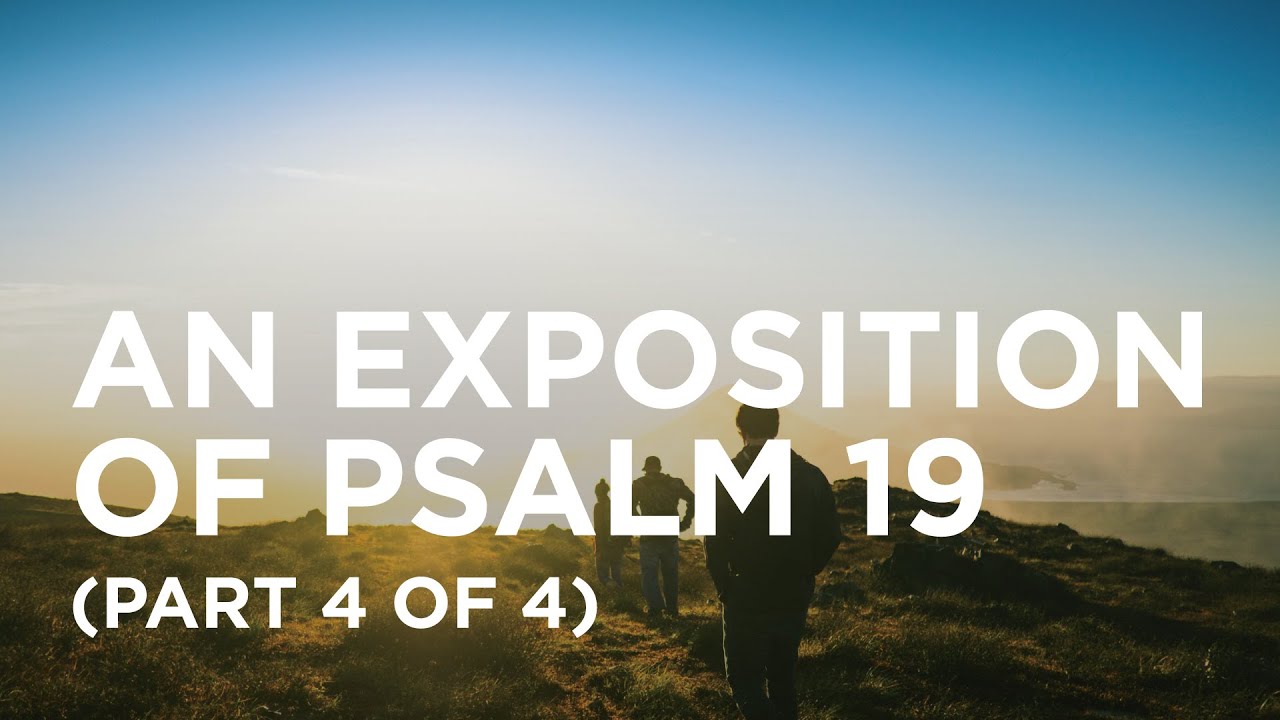 An Exposition of Psalm 19 (Part 4 of 4) — 05/30/2022