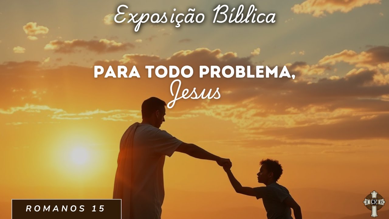 Para Todo Problema, JESUS - ROMANOS 15 (Introdução)