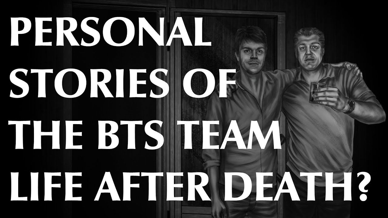 Personal Stories of the BTS Team | Life after Death?