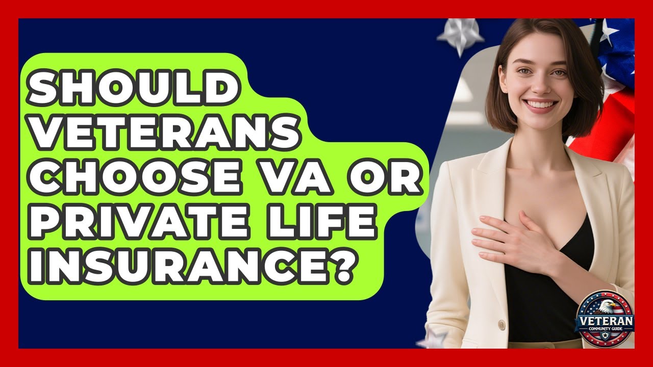 Should Veterans Choose VA Or Private Life Insurance? - Veteran Community Guide