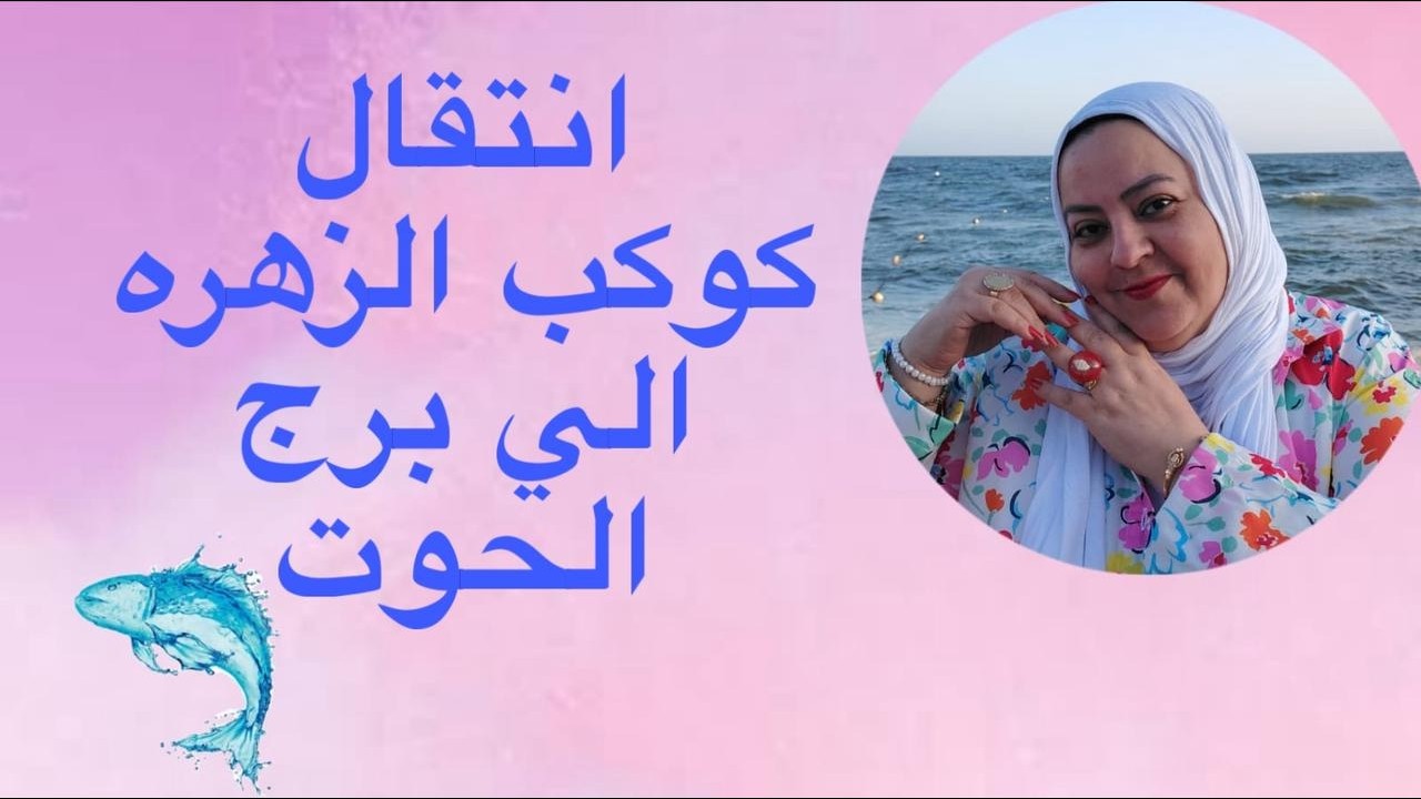 إنتقال كوكب الزهره إلى برج الحوت يوم ١٠ فبراير 2026 وفرص زواج لست أبراج