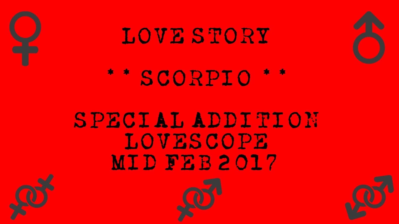 Scorpio - Special Addition *Lovestory* Lovescope - Mid Feb 2017