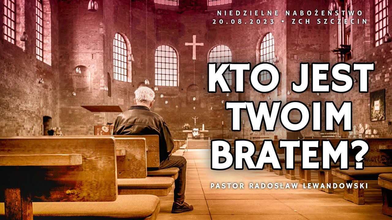 Kazanie: ''Kto jest twoim BRATEM?'' (20.08.2023) - Pastor Radosław Lewandowski