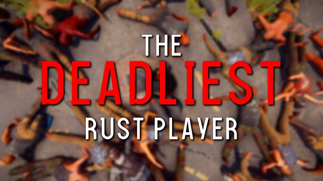 THE DEADLIEST RUST PLAYER