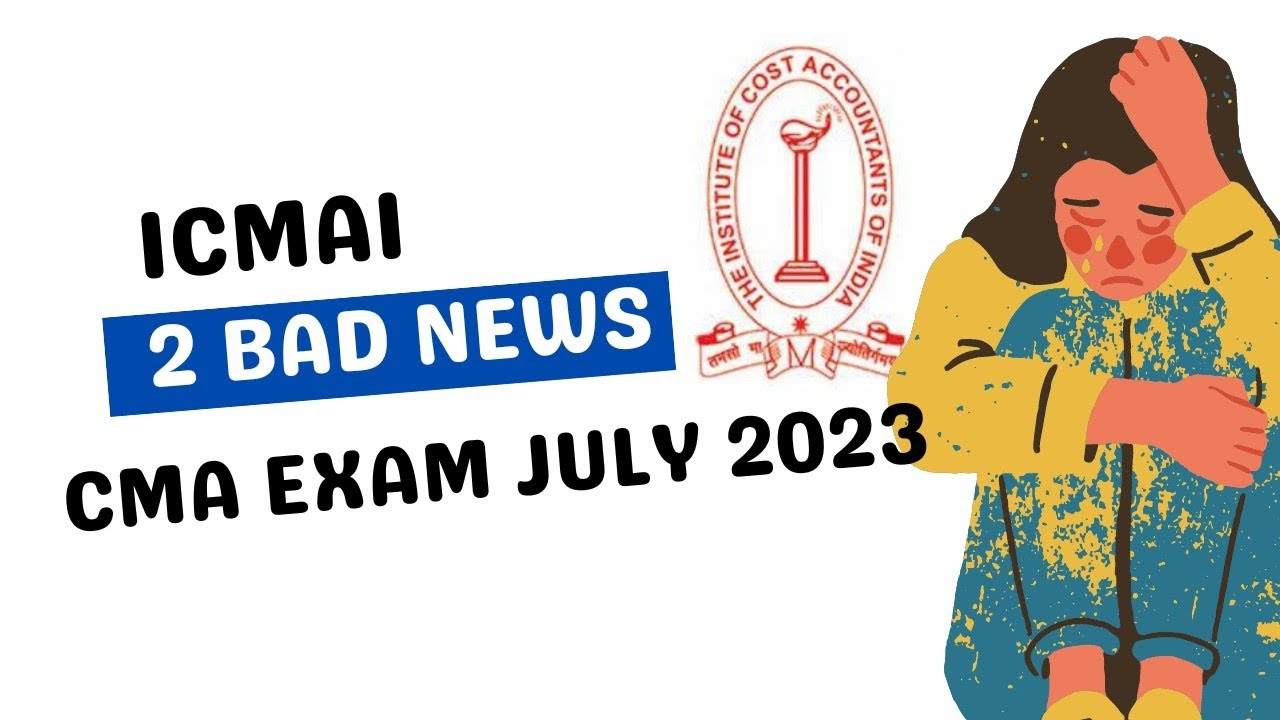ICMAI 2 Bad News | CMA Exam July 2023