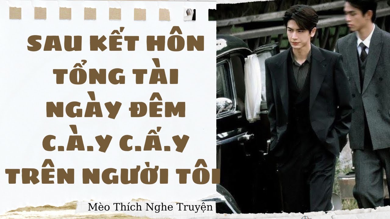 [Truyện Audio] SAU KẾT HÔN TỔNG TÀI NGÀY ĐÊM C.À.Y C.Ấ.Y TRÊN NGƯỜI TÔI -FULL| Mèo Thích Nghe Truyện