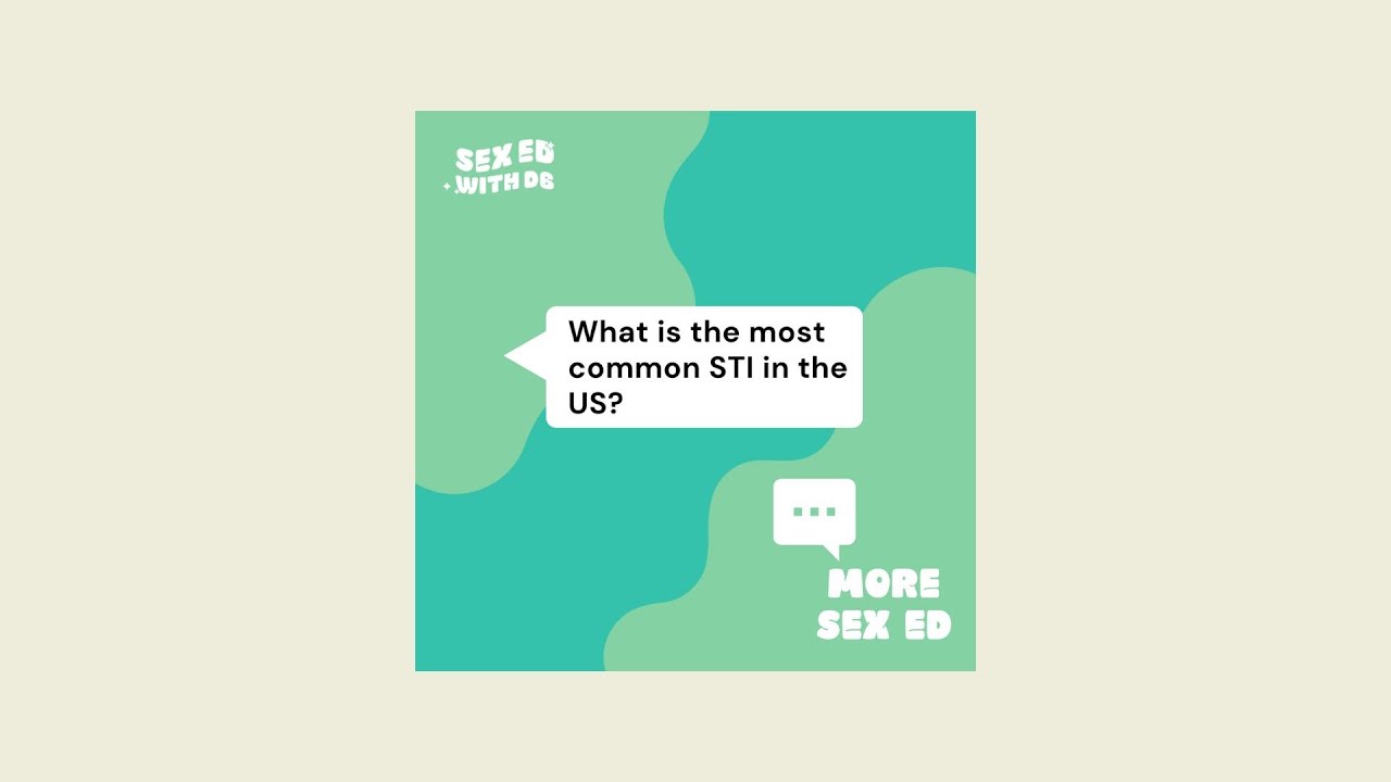 More Sex Ed: What is the most common STI in the US?
