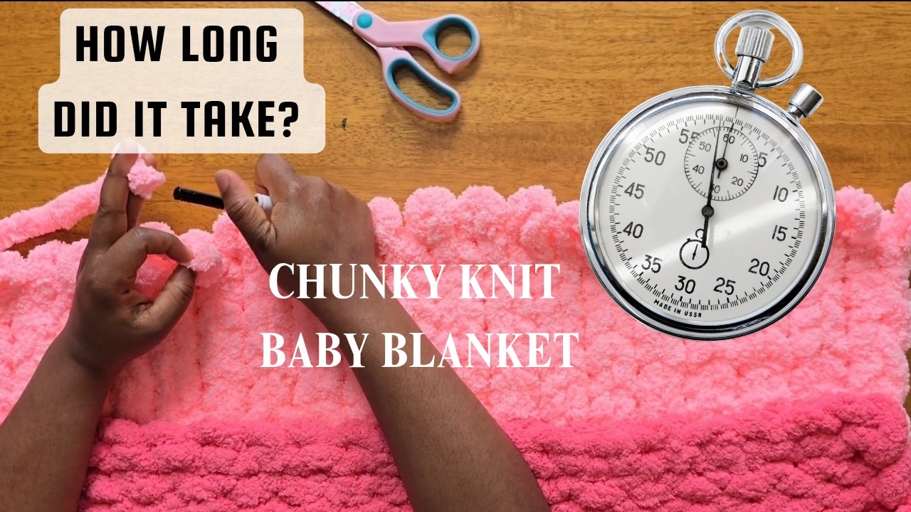 How Long Does It REALLY Take to Make a Chunky Knit Baby Blanket? ⏱️