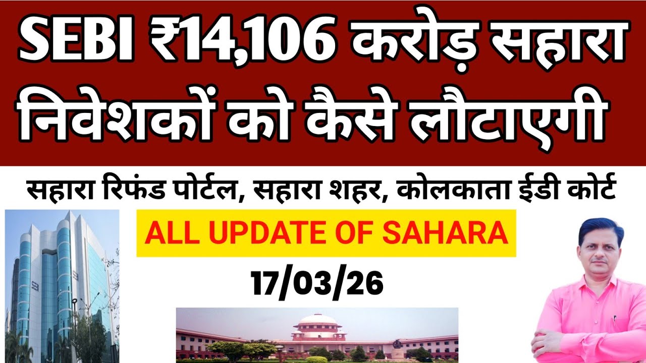सेबी 14106 करोड़ सहारा निवेशकों को कैसे वापस करेगी , All Update Of Sahara 17.03.2026 