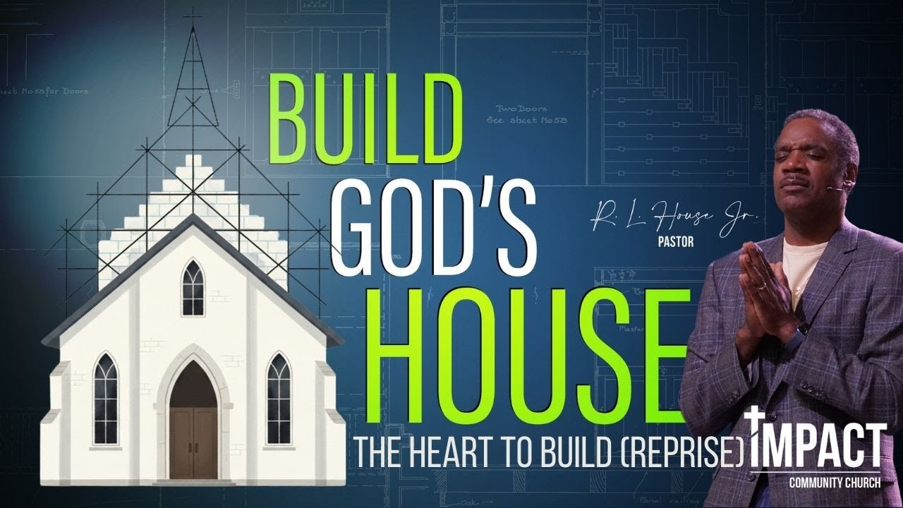 Building God's House: The Heart To Build (Reprise) | Pastor House Jr. | IMPACT Community Church