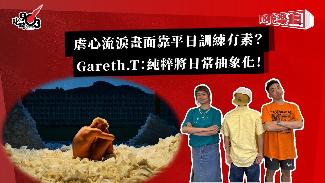 虐心流淚畫面靠平日訓練有素？Gareth.T：純粹將日常抽象化！｜《叱咤樂壇》