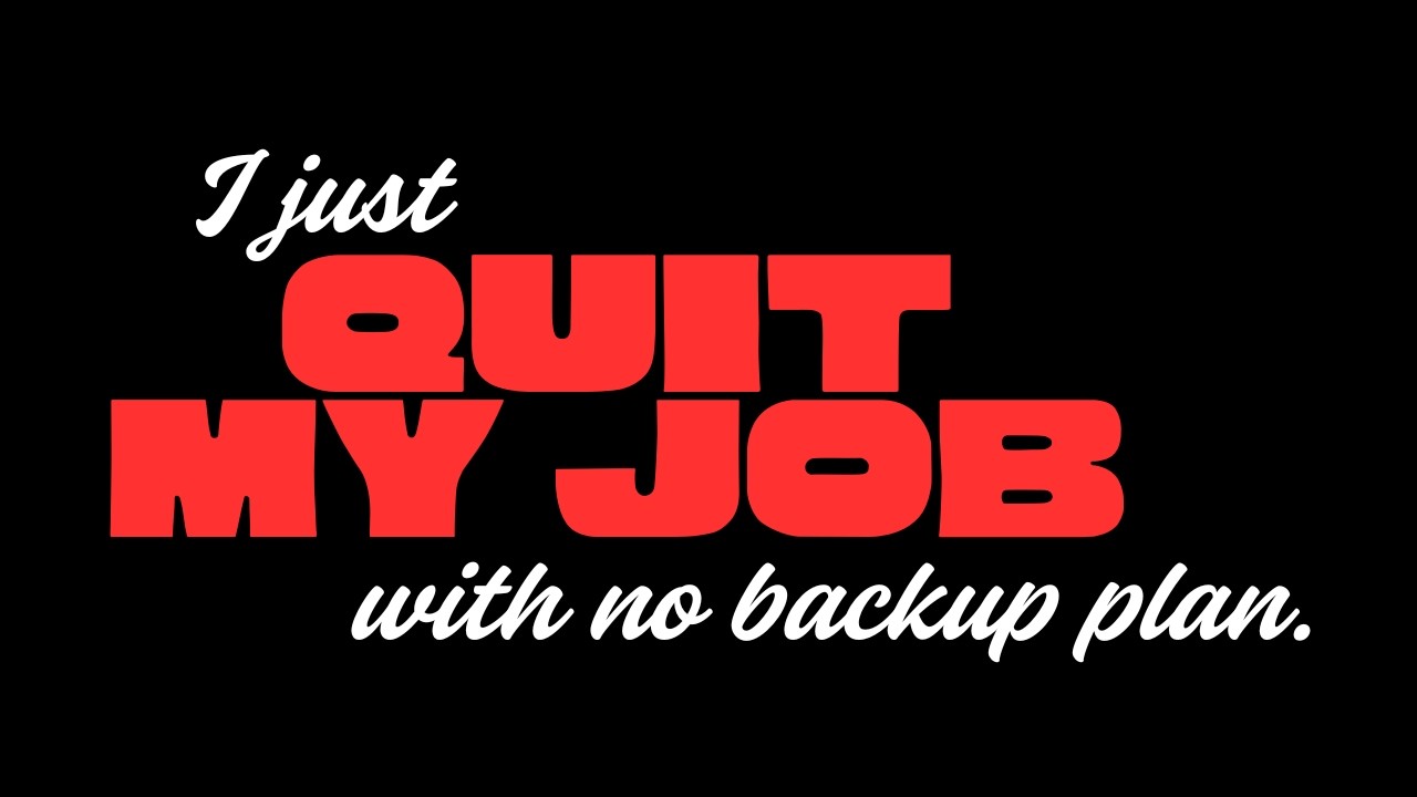 I Just Quit My Job With No Backup Plan.