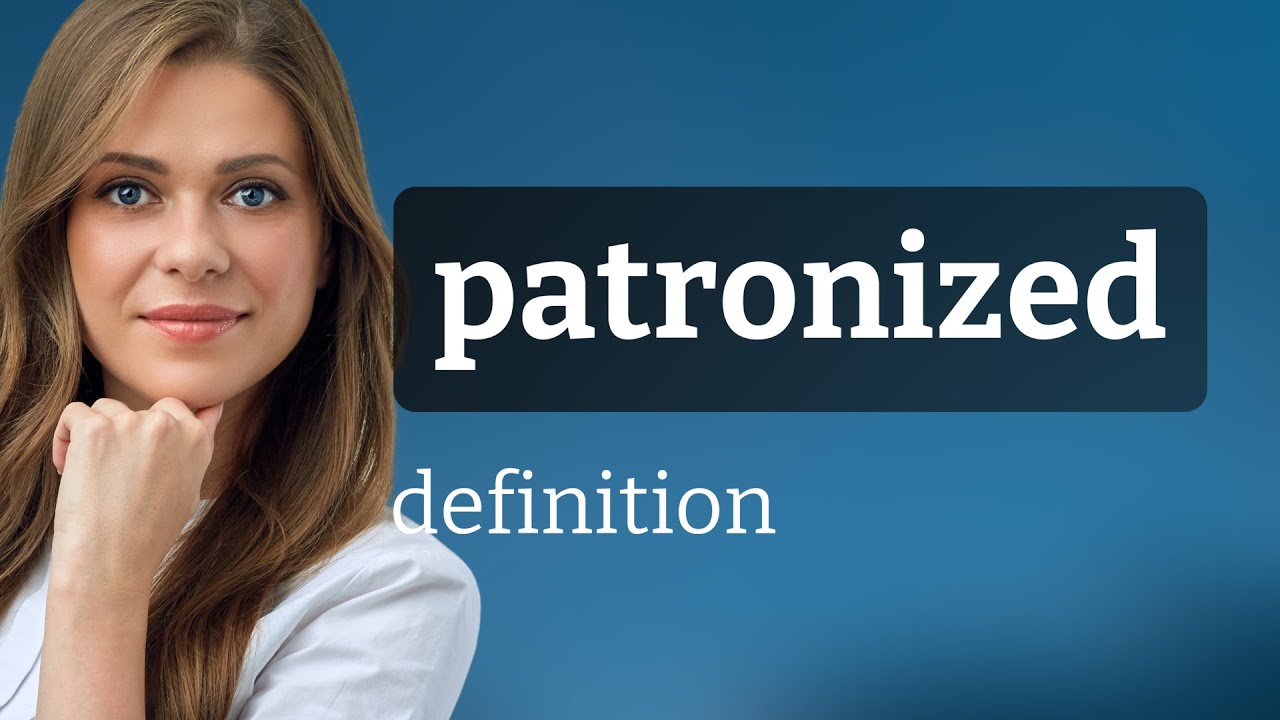Patronized | PATRONIZED meaning