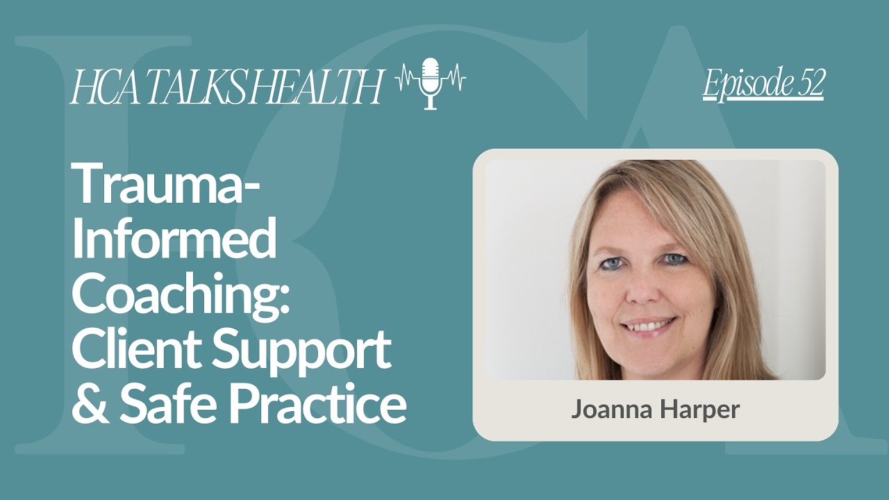 Trauma-Informed Coaching | Joanna Harper on Client Support & Safe Practice | HCA Talks Health