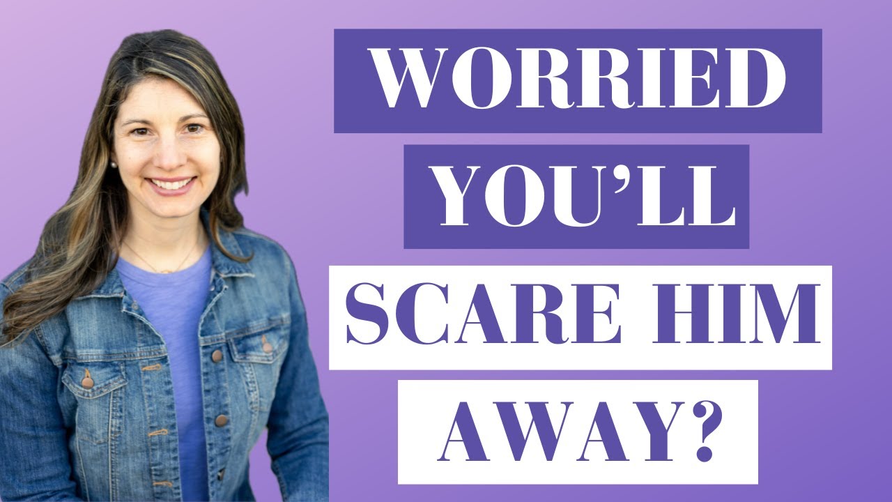 How to Stop Being Worried You're Scaring Him Away!