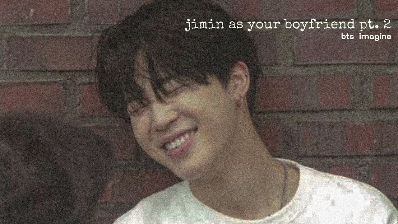 jimin as your boyfriend | pt.2