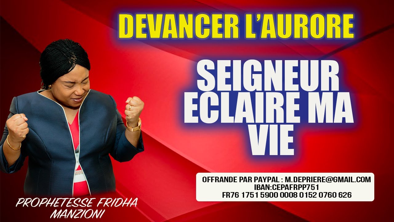 DEVANCER L'AURORE I  SEIGNEUR ECLAIRE MA VIE BY PROPHETESSE FRIDHA MANZIONI
