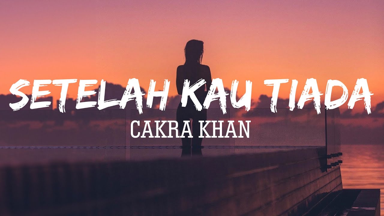 Cakra Khan - Setelah Kau Tiada | Lirik
